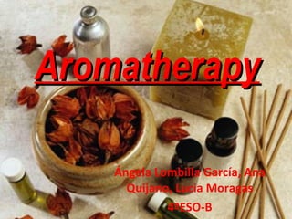 Aromatherapy Ángela Lombilla García, Ana Quijano, Lucia Moragas 4ºESO-B 