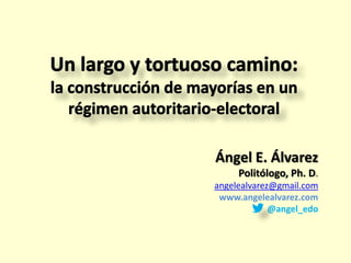 Ángel E. Álvarez
     Politólogo, Ph. D.
angelealvarez@gmail.com
 www.angelealvarez.com
             @angel_edo
 