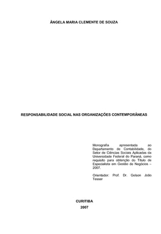 ANGELA MARIA CLEMENTE DE SOUZA
RESPONSABILIDADE SOCIAL NAS ORGANIZACOES CONTEMPORANEAS
Monografia apresentada ao
Departame...