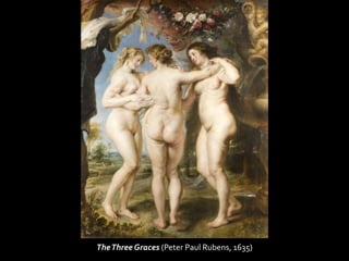 TheThree Graces (Peter Paul Rubens, 1635)
 