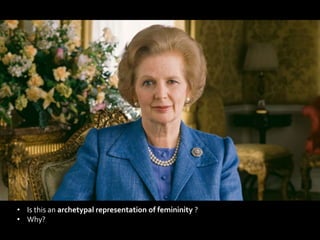 • Is this an archetypal representation of femininity ?
• Why?
 