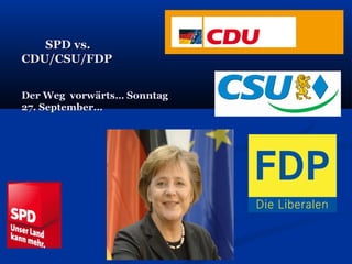 SPD vs.
CDU/CSU/FDP


Der Weg vorwärts… Sonntag
27. September…
 