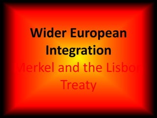 Wider European IntegrationMerkel and the Lisbon Treaty
