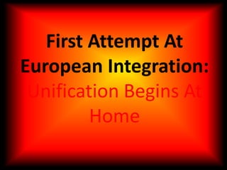 First Attempt At European Integration: Unification Begins At Home