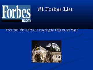 #1 Forbes List#1 Forbes List
Von 2006 bis 2009Von 2006 bis 2009 Die mächtigste Frau in der WeltDie mächtigste Frau in der Welt
 