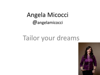 Angela Micocci
@angelamicocci

Tailor your dreams

1

 