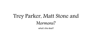 Trey Parker, Matt Stone and
Mormons?
what's the deal?
 
