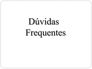 Dúvidas
Dúvidas
Frequentes
Frequentes
 