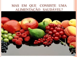 MAS EM QUE CONSISTE UMA
ALIMENTAÇÃO SAUDÁVEL?
 