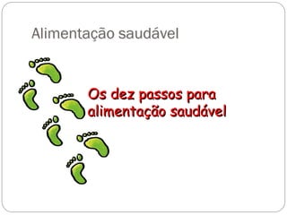 Alimentação saudável
Os dez passos para
Os dez passos para
alimentação saudável
alimentação saudável
 
