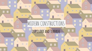 MODERN CONSTRUCTIONS
IN POLAND AND TENERIFE
 