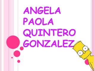 ANGELA
PAOLA
QUINTERO
GONZALEZ
 