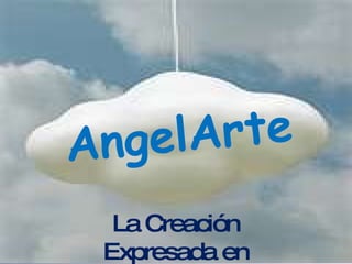 AngelArte La Creación Expresada en Delicado Arte 