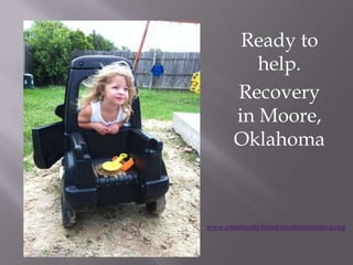 Ready to
help.
Recovery
in Moore,
Oklahoma
www.communitytransformationinitiative.org
 
