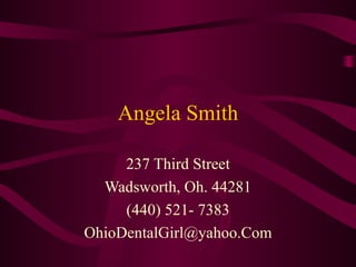 Angela Smith 237 Third Street Wadsworth, Oh. 44281 (440) 521- 7383 [email_address] 