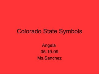 Colorado State Symbols Angela  05-19-09 Ms.Sanchez 