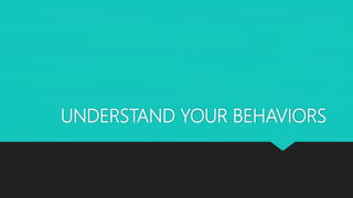 UNDERSTAND YOUR BEHAVIORS
 