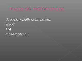Angela yulieth cruz ramirez
Salud
114
matematicas
 