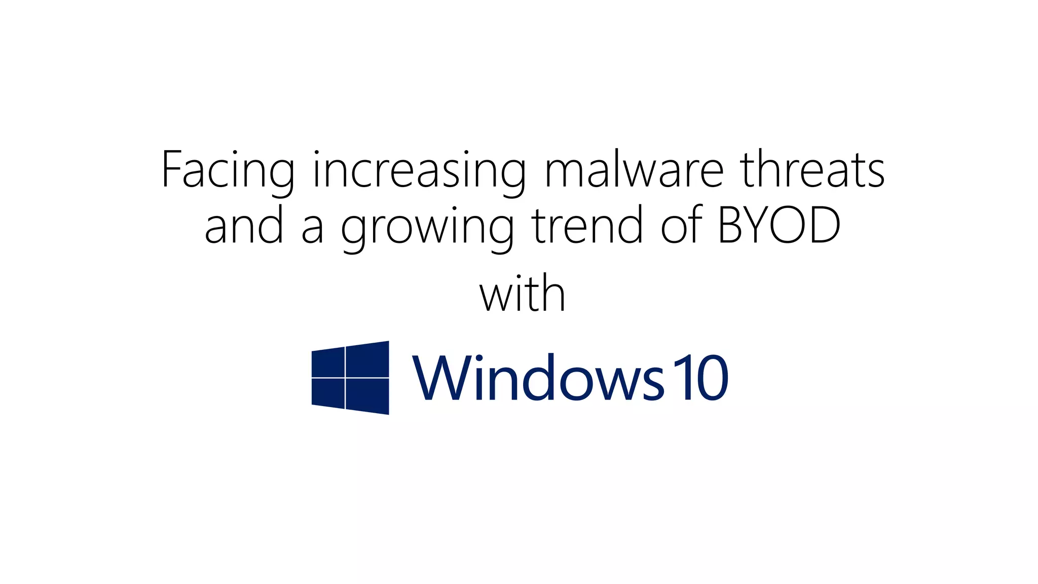 Facing increasing malware threats
and a growing trend of BYOD
with
 