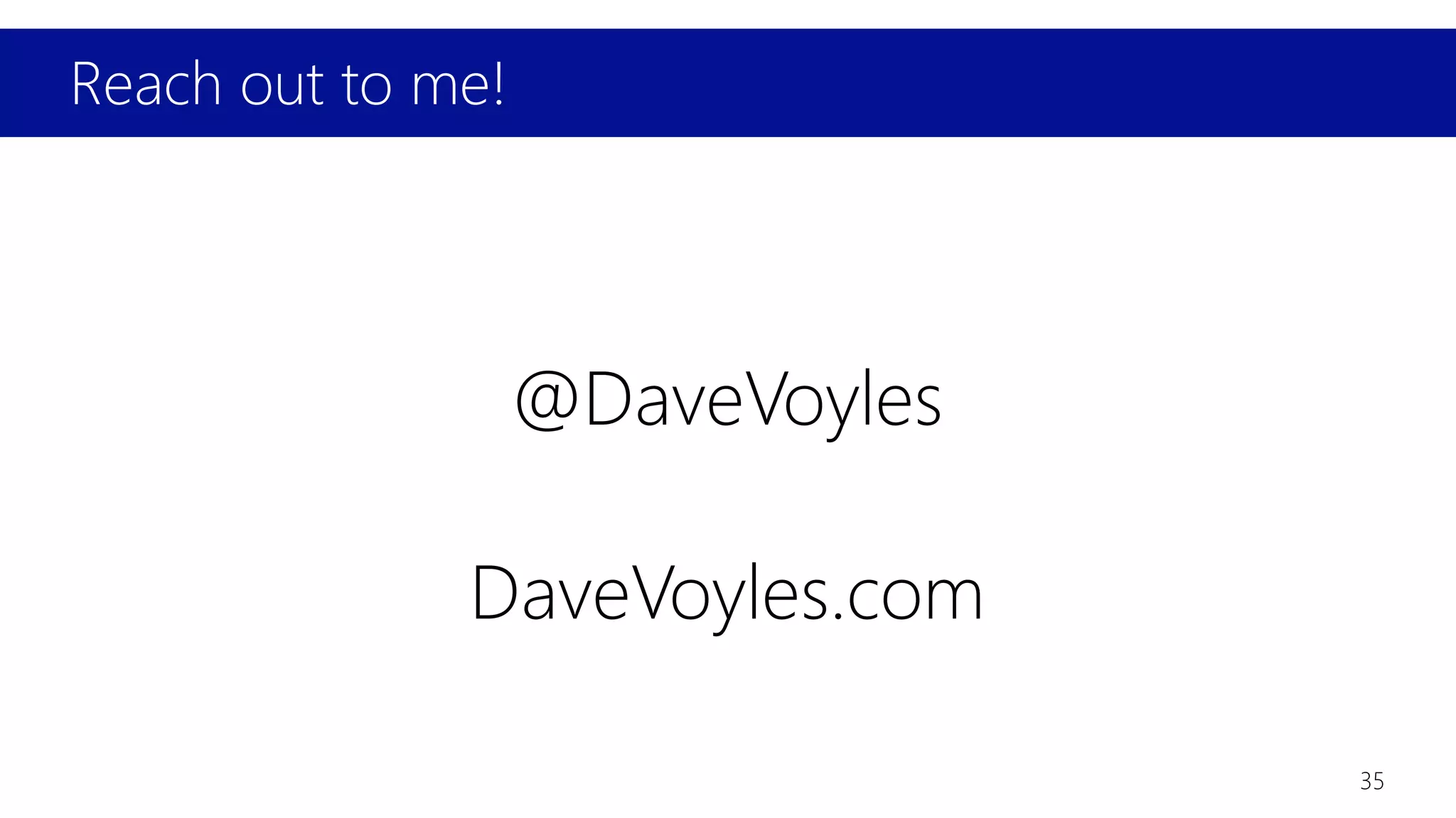 Reach out to me!
35
@DaveVoyles
DaveVoyles.com
 
