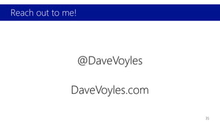 Reach out to me!
35
@DaveVoyles
DaveVoyles.com
 