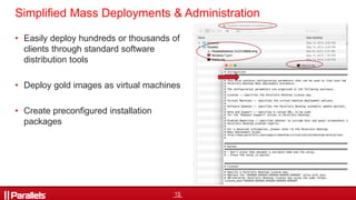 15
• Easily deploy hundreds or thousands of
clients through standard software
distribution tools
• Deploy gold images as virtual machines
• Create preconfigured installation
packages
Simplified Mass Deployments & Administration
 