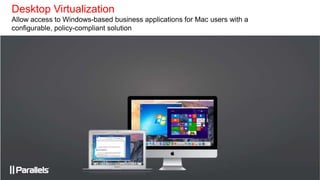 Desktop Virtualization
Allow access to Windows-based business applications for Mac users with a
configurable, policy-compliant solution
 