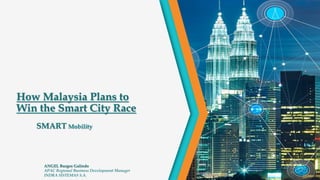 How Malaysia Plans to
Win the Smart City Race
SMART Mobility
ANGEL Burgos Galindo
APAC Regional Business Development Manager
INDRA SISTEMAS S.A.
 