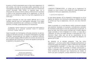 © ISABEL MOLINA VIDAL marcoELE REVISTA DE DIDÁCTICA ELE ISSN 1885-2211 – NÚM. 19, 2014 8
le parece un hecho sorprendente que no haya menú vegetariano. En
este sentido, este tipo de enunciado podría relacionarse con las
interrogativas atribuidas en las que el emisor repite una intervención
anterior (Escandell, 1999: 59-60). En segundo lugar, con la
entonación de amenaza informa sobre su intención de no quedarse
a comer en ese restaurante porque (A) es vegetariano. Lo que (A)
quiere que se entienda es “pues si no hay menú vegetariano yo no
como aquí”.
El patrón entonativo en este caso estaría definido por la curva
melódica descrita para las interrogativas atribuidas y los rasgos
entonativos característicos de la amenaza y el enfado. Este último
elemento, el enfado, puede desembocar en exclamación.
“El desagrado o disgusto respecto de un enunciado previo puede producir la
transformación de un enunciado aseverativo neutral en aseveración
exclamativa” (Hidalgo, 1998a: 8).
Según Escandell, las interrogativas atribuidas presentan en general,
aunque no de forma exclusiva, un esquema interrogativo circunflejo
(1999:60), caracterizado por una subida y un descenso (1999:20).
Por otra parte Hidalgo (2006:33) define el contorno de entonación
de la expresión de la amenaza con tonos más agudos al principio de
la expresión y más graves al final.
¿No hay menú vegetariano?
Esquema entonativo circunflejo
(Quilis 1993:451 en Escandell, 1999:20)
EJEMPLO 3:
CONTEXTO COMUNICATIVO: un amigo que es vegetariano ha
invitado a su casa a comer a otro amigo (A) y todos los platos que
componen el menú son vegetarianos. (A) comenta:
A: ¿No hay menú vegetariano?
En este último ejemplo, (A) ha empleado la interrogación no con el
objetivo de obtener una información (porque es evidente que toda
la comida que hay es vegetariana), sino con una clara intención
irónica.
Sobre la prosodia en la ironía Becerra reseña numerosos estudios
que presentan resultados, en ocasiones, contradictorios, poniendo
de manifiesto la dificultad a la hora de caracterizarla con precisión. A
pesar de todo, esta misma autora concluye que sí existen algunos
rasgos asociados al tono empleado en la ironía: un tono alto y
cambiante, así como una mayor duración e intensidad (2012:197).
Asimismo, Bryan indica que una de las características de los
hablantes que emplean la ironía es la de hablar más despacio, en
general (2010:556).
No obstante, en el ejemplo propuesto “¿No hay menú
vegetariano?”, el emisor podría haber empleado perfectamente la
entonación propia de la pregunta –según la definición de Escandell-
y correspondiente al ejemplo 1, en cuyo caso, la única manera de
captar la intención sería recurriendo al contexto comunicativo y,
quizás, al lenguaje corporal. Es por eso, que hemos seleccionado
como contorno de entonación que mostraremos de modelo, el
mismo que para la pregunta, aunque deberemos incluir los rasgos
 