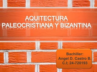 Bachiller:
Angel D. Castro B.
C.I; 24-720193
 