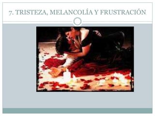 7. TRISTEZA, MELANCOLÍA Y FRUSTRACIÓN
 