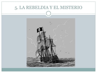 5. LA REBELDIA Y EL MISTERIO
 