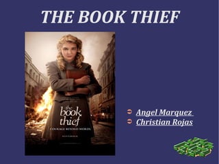 THE BOOK THIEF
➲ Angel Marquez
➲ Christian Rojas
 