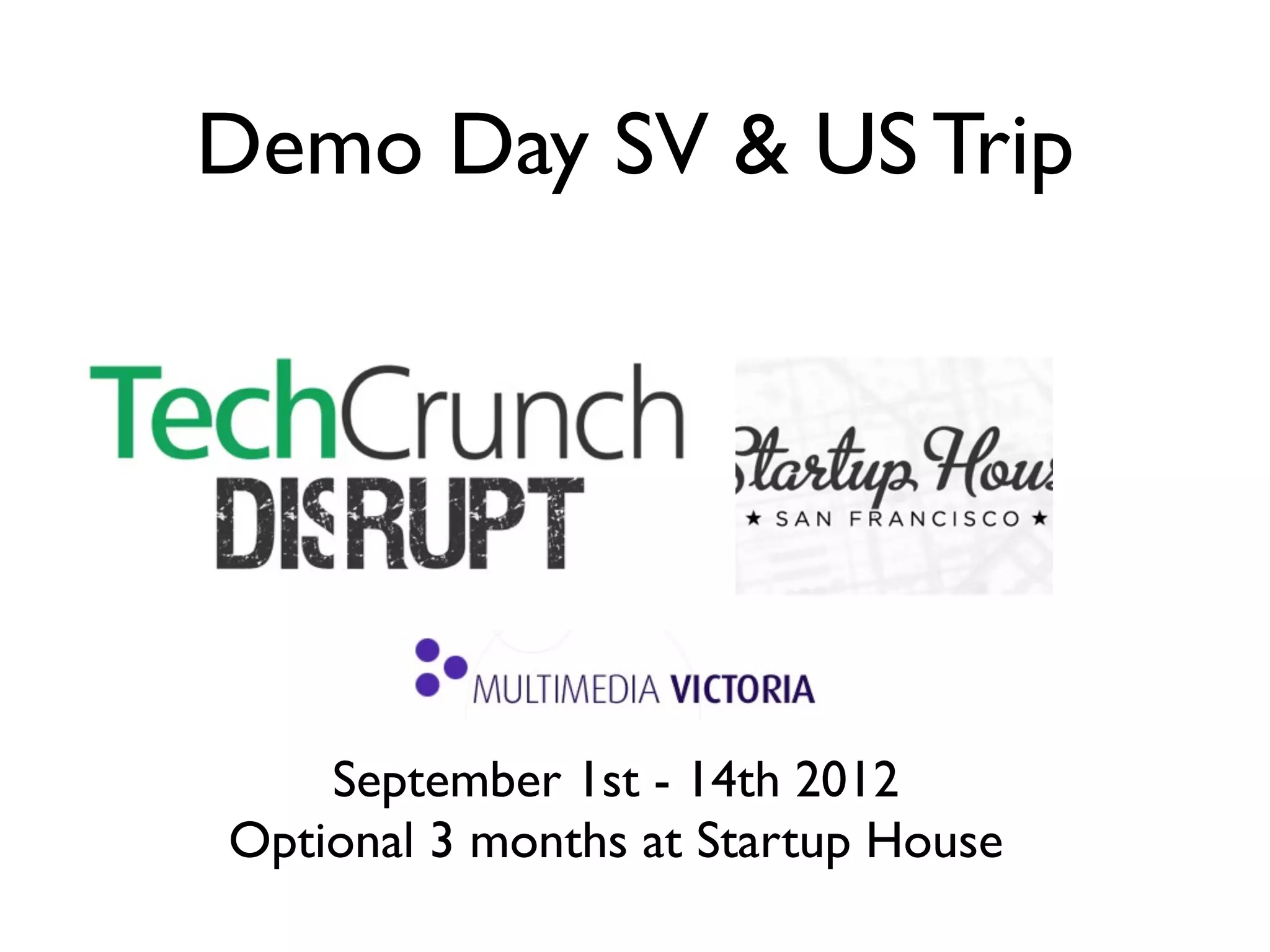 Demo Day SV & US Trip




    September 1st - 14th 2012
Optional 3 months at Startup House
 
