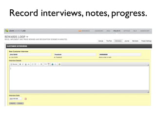 Record interviews, notes, progress.
 