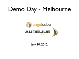 Demo Day - Melbourne




       July 10, 2012
 