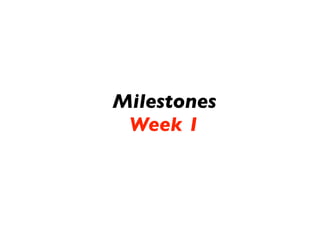Milestones
 Week 1
 