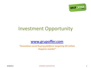 Investment Opportunity www.grupoffer.com “Innovative social buying platform targeting 50 million Hispanic market” 