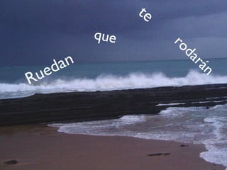 Ruedan
que
te
rodarán
 