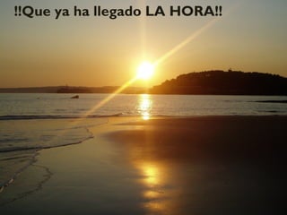 !!Que ya ha llegado LA HORA!!
 