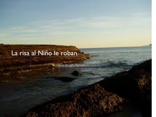 La risa al Niño le roban.
 