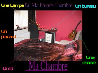 Un lit Un bureau   Une Lampe   Une chaise Ma Chambre  Un placard J'ai Ma Propre Chambre  