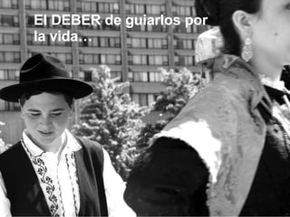 El DEBER de guiarlos por la vida… 