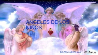 ANGELES DE LOS
NIÑOS

MILEIDYS ARIZA MAX

 