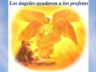 Los ángeles ayudaron a los profetas
 