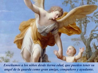 Enseñamos a los niños desde tierna edad, que pueden tener su
angel de la guarda como gran amigo, compañero y ayudante.
 