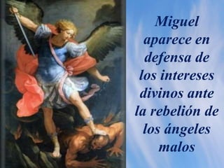 Miguel
aparece en
defensa de
los intereses
divinos ante
la rebelión de
los ángeles
malos
 