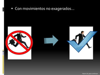 Con movimientos no exagerados…Hacer clic para continuar