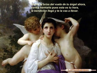 Siente la brisa del vuelo de tu ángel ahora,
confía hermano pues esta es tu hora,
la bendición llegó y te la vas a llevar.
 