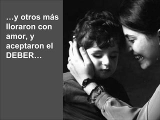 … y otros más lloraron con amor, y aceptaron el DEBER… 